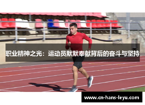 职业精神之光:运动员默默奉献背后的奋斗与坚持 职业精神之光:运动员默默奉献背后的奋斗与坚持
