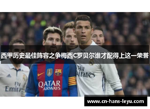 西甲历史最佳阵容之争梅西C罗贝尔谁才配得上这一荣誉