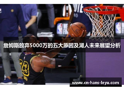 詹姆斯放弃5000万的五大原因及湖人未来展望分析 詹姆斯放弃5000万的五大原因及湖人未来展望分析