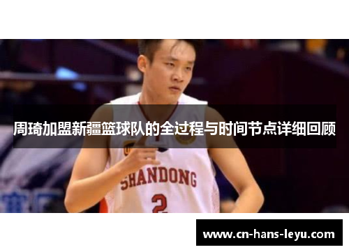 周琦加盟新疆篮球队的全过程与时间节点详细回顾 周琦加盟新疆篮球队的全过程与时间节点详细回顾