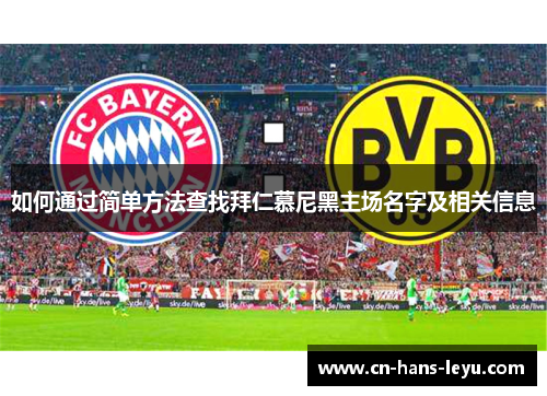 如何通过简单方法查找拜仁慕尼黑主场名字及相关信息 如何通过简单方法查找拜仁慕尼黑主场名字及相关信息