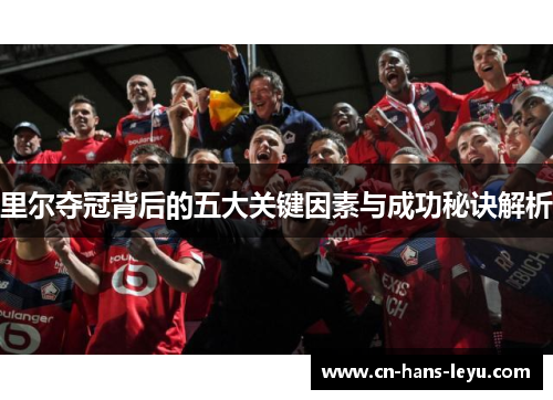 里尔夺冠背后的五大关键因素与成功秘诀解析
