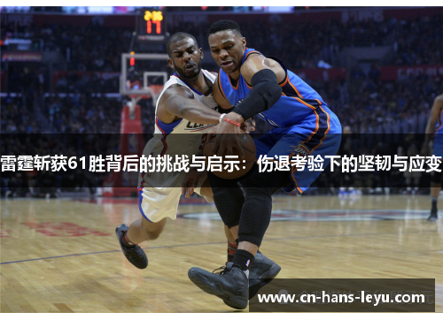 雷霆斩获61胜背后的挑战与启示：伤退考验下的坚韧与应变
