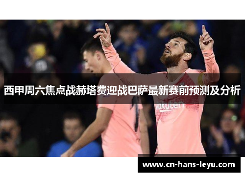 西甲周六焦点战赫塔费迎战巴萨最新赛前预测及分析