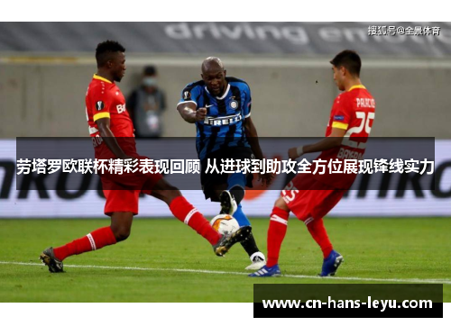 劳塔罗欧联杯精彩表现回顾 从进球到助攻全方位展现锋线实力