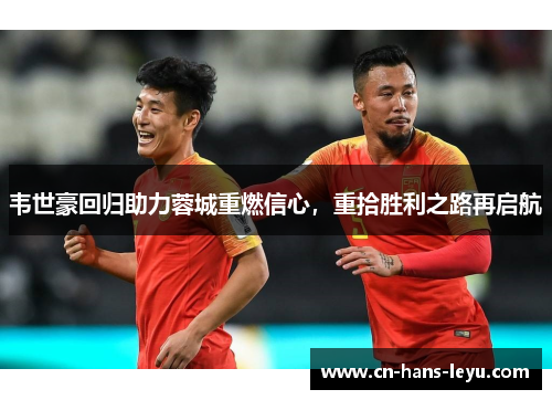 韦世豪回归助力蓉城重燃信心，重拾胜利之路再启航