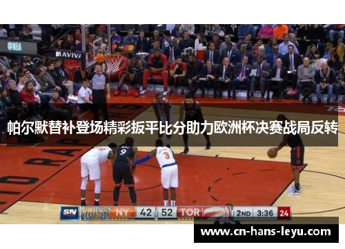 帕尔默替补登场精彩扳平比分助力欧洲杯决赛战局反转