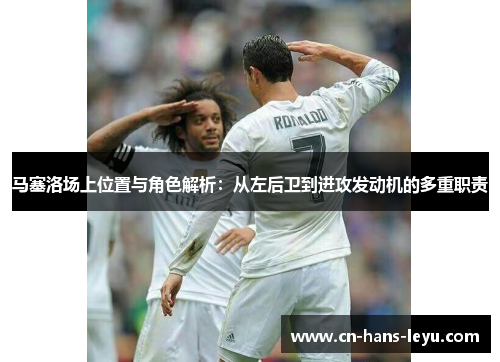 马塞洛场上位置与角色解析：从左后卫到进攻发动机的多重职责